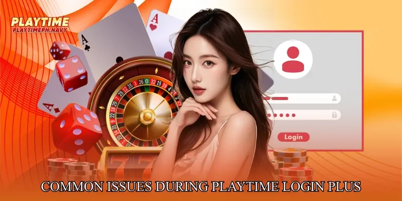 Common Issues During Playtime login Plus Effective Solutions