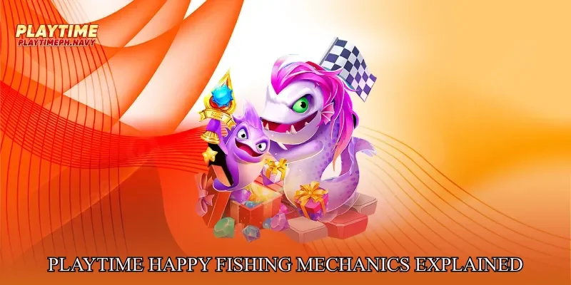 Playtime Happy Fishing Game Mechanics Explained