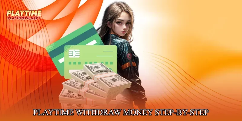 Playtime Withdraw Money Step-by-Step Processing Guide