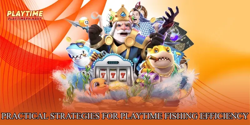 Practical Strategies for Playtime Fishing Efficiency